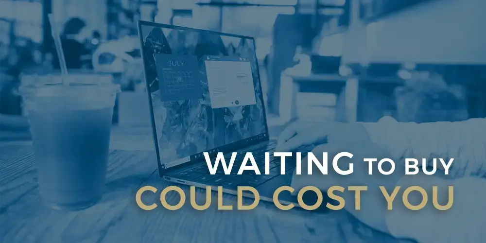 Waiting to Buy Could Cost You