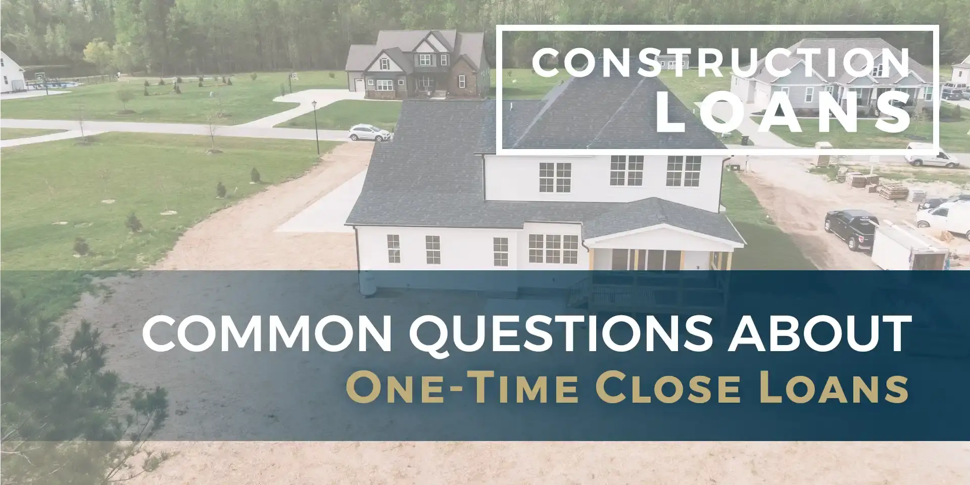 Common Questions About One-Time Close Loans